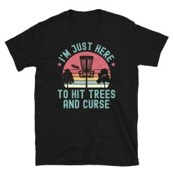 Just Here To Hit Trees And Curse Funny Disc Golf T-Shirt