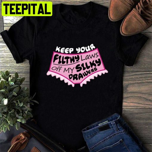 Keep Your Filthy Laws Off My Silky Drawers Unisex T-Shirt