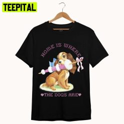 Lady Home Is Where The Dogs Are Lady And The Tramp Unisex T-Shirt