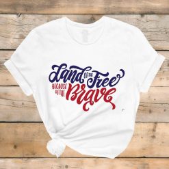 Land of the Free Because of the Brave Cute Patriotic 4th of July Shirt