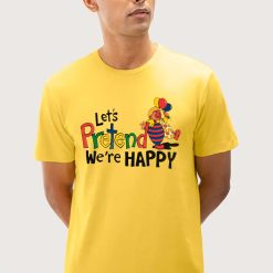 Let’s Pretend We’re Happy Unisex T-Shirt