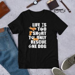 Life Is Too Short To Only Rescue One Dog Doggie Adoption Rescuer Shirt