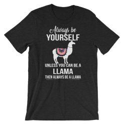 Llama Always Be Yourself Or Be A Llama Unisex T-Shirt