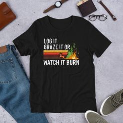 Log It Graze It Or Watch It Burn – Forest Fire Prevention Short-Sleeve Unisex T-Shirt