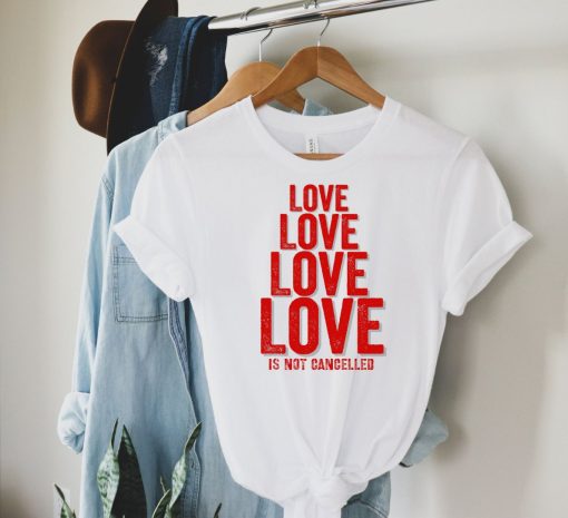 Love Is Not Cancelled Shirt