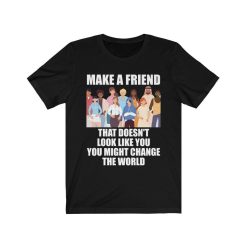 Make a Friend That Doesnt Look Like You Shirt