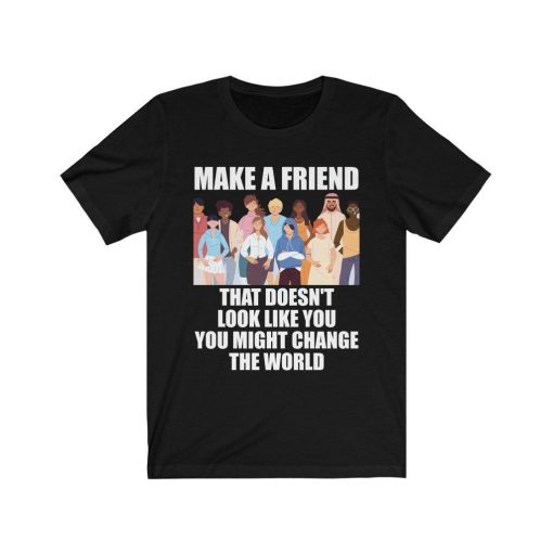 Make a Friend That Doesnt Look Like You Shirt