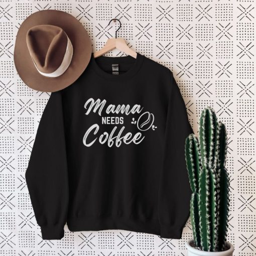 Mama Needs Coffee Sweatshirt