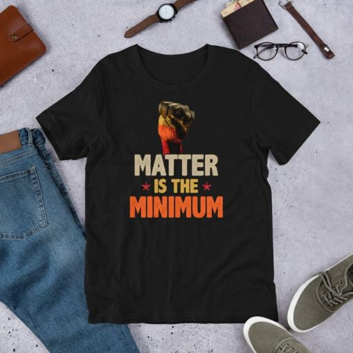 Matter Is The Minimum – Social Justice Empowering BLM Short-Sleeve Unisex T-Shirt