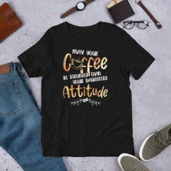 May Your Coffee Be Stronger Than Your Daughters Attitude Short-Sleeve Unisex T-Shirt