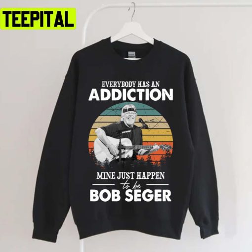 Mine Just Happens To Be Bob The Silver Bob Seger Everybody Has An Addiction Unisex T-Shirt