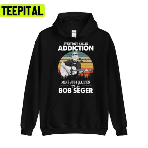 Mine Just Happens To Be Bob The Silver Bob Seger Everybody Has An Addiction Unisex T-Shirt