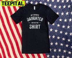 My Favorite Daughter Gave Me This Shirt Funny Unisex T-Shirt