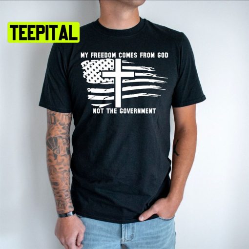 My Freedom Comes From God Not The Government America Flag Unsiex T-Shirt