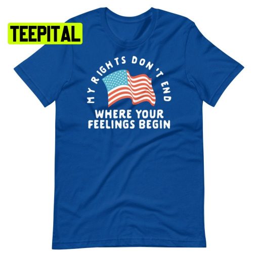 My Rights Don’t End Where Your Feelings Begin America Flag Unsiex T-Shirt