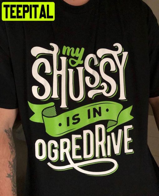 My Shussy Is In Ogredrive Unisex T-Shirt