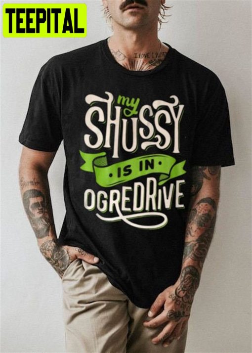 My Shussy Is In Ogredrive Unisex T-Shirt