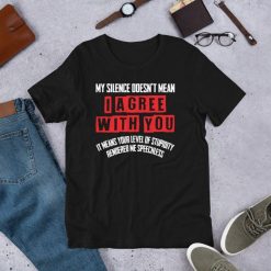 My Silence Doesnt Mean I Agree With You – Funny Sarcastic Short-Sleeve Unisex T-Shirt