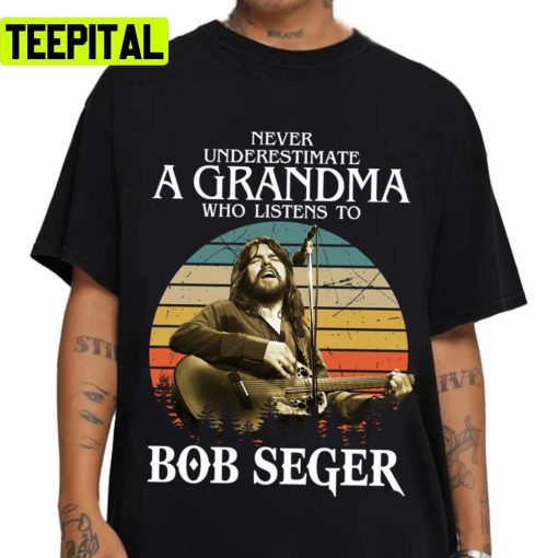 Never Underestimate A Grandma Who Listens To Bob Tour Bob Seger Unisex T-Shirt