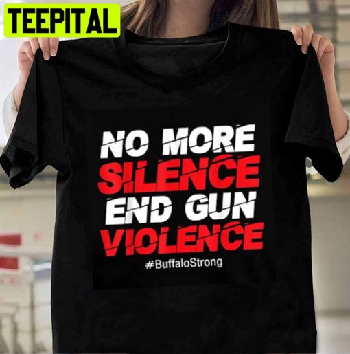 No More Silence End Gun Violence Buffalo Strong Unisex T-Shirt