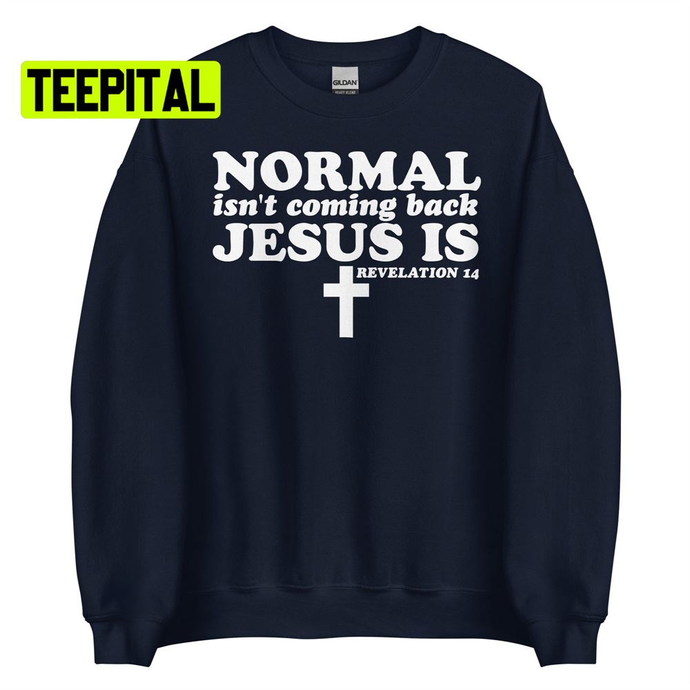 Normal Isn't Coming Back Jesus Is Unsiex T-Shirt