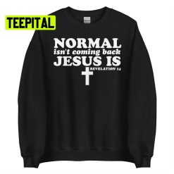 Normal Isn’t Coming Back Jesus Is Unsiex T-Shirt