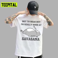 Not To Brag But I’m Really Good At Savasana Unisex T-Shirt