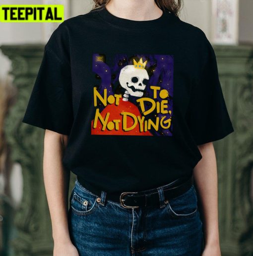 Not To Die Not Dying Big Thief Unisex T-Shirt