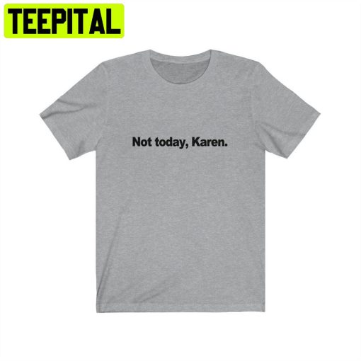 Not Today Karen Unisex T-Shirt