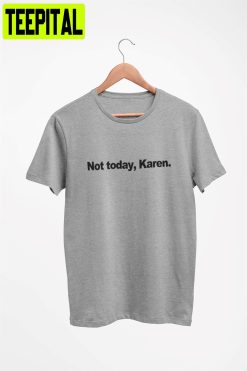 Not Today Karen Unisex T-Shirt