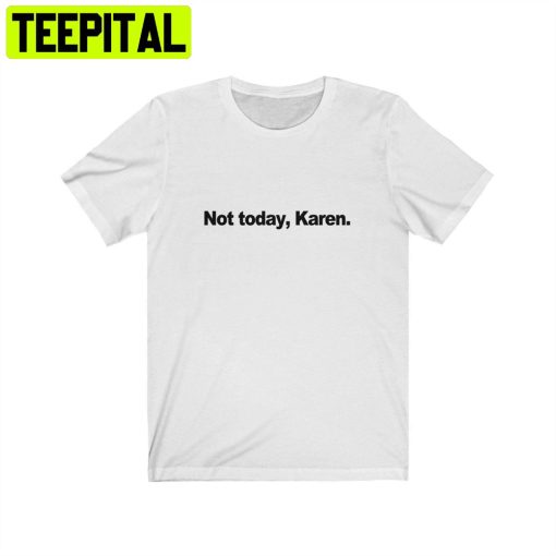 Not Today Karen Unisex T-Shirt