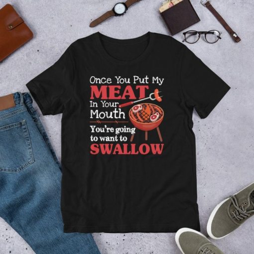 Once You Put My Meat in Your Mouth Youre Going To Want To Swallow Funny Short-Sleeve Unisex T-Shirt