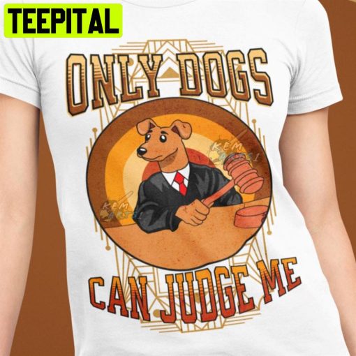 Only Dogs Can Judge Me Funny Dog Lover Unisex T-Shirt