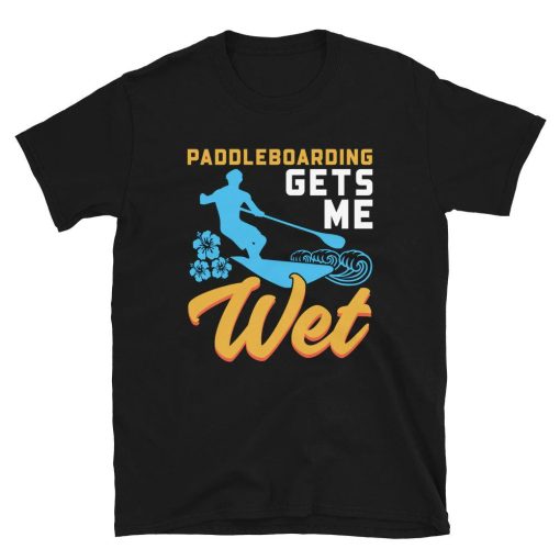 Paddleboarding Gets Me Wet Funny Stand Up Paddle T-Shirt