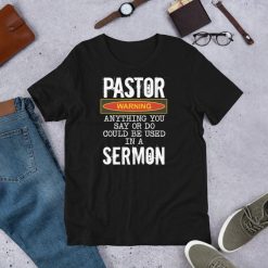 Pastor Warning Anything You Say Or Do Could Be Used In A Sermon Funny Preacher Gift Short-Sleeve Unisex T-Shirt