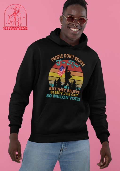 People Don’t Believe I’m Real But They Believe Sleepy Joe Got 80 Million Votes Bigfoot Joe Biden Unisex T-Shirt