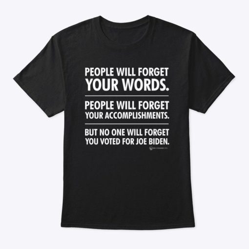 People Will Forget Your Words But No One Will Forget You Voted For Joe Biden Anti Biden Unisex T-Shirt