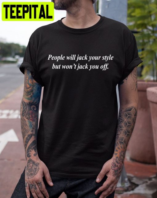 People Will Jack Your Style But Won’t Jack You Off Trending Unisex T-Shirt