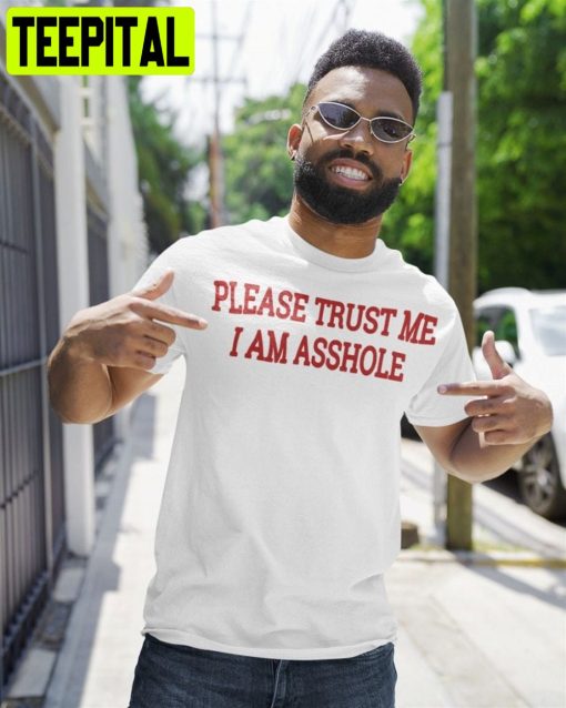 Please Trust Me I Am Asshole Unisex T-Shirt