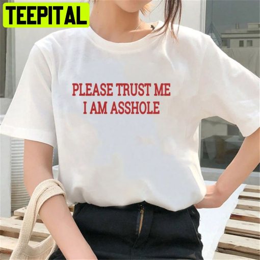 Please Trust Me I Am Asshole Unisex T-Shirt