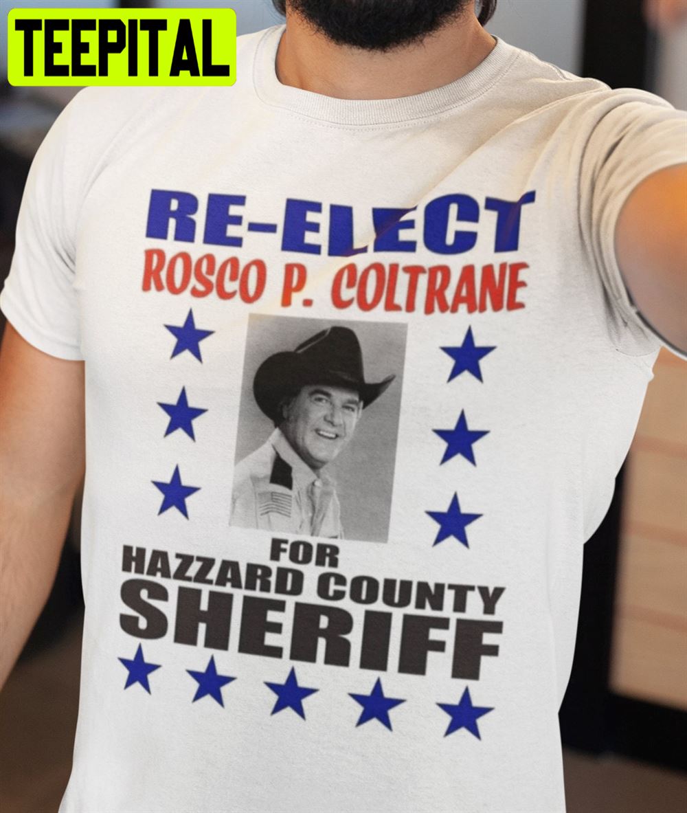 Re-Elect Rosco P Coltrane For Hazzard County Sheriff Unisex T-Shirt