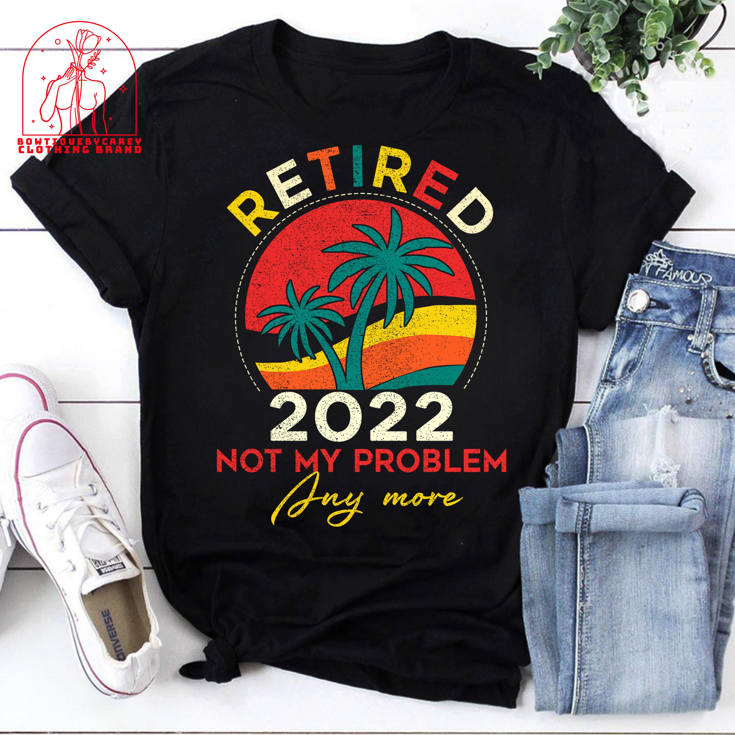 Retired 2022 Not My Problem Anymore Beach Holiday Retired Unisex T-Shirt