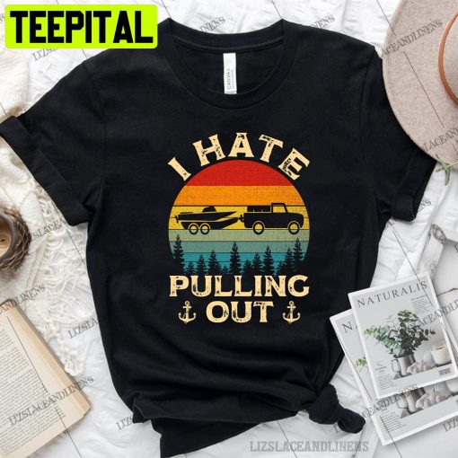 Retro Art Boating Boat Captain I Hate Pulling Out Unisex T-Shirt