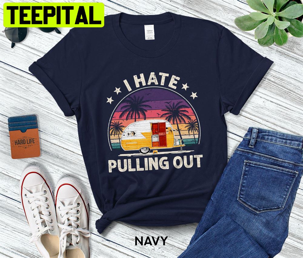 Retro Nature Camper I Hate Pulling Out Unisex T-Shirt