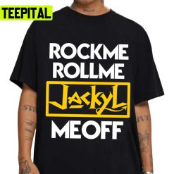 Rock Me Roll Me Me Off The Jackyl Rock Band Unisex T-Shirt