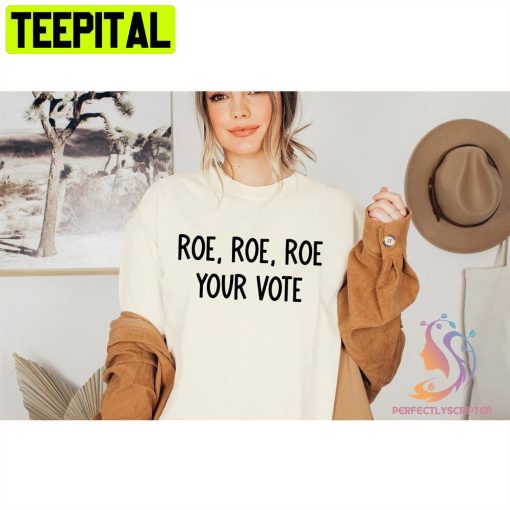 Roe Roe Roe Your Vote Feminist Women’s Rights Protect Roe Vs Wade Unisex T-Shirt