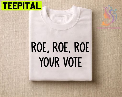 Roe Roe Roe Your Vote Feminist Women’s Rights Protect Roe Vs Wade Unisex T-Shirt