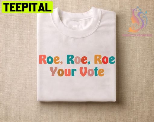 Roe Roe Roe Your Vote Feminist Women’s Rights Unisex T-Shirt