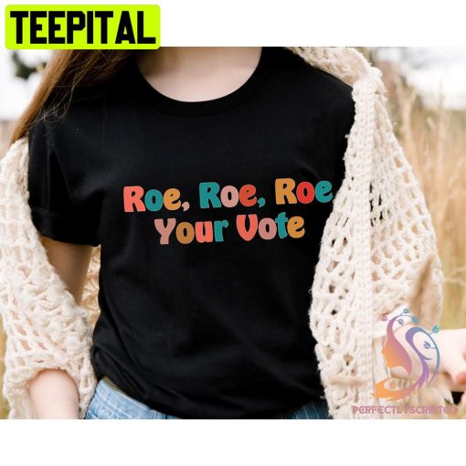 Roe Roe Roe Your Vote Feminist Women’s Rights Unisex T-Shirt