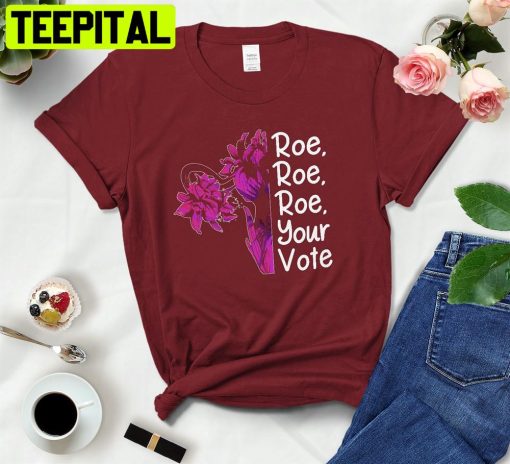 Roe Roe Roe Your Vote Flowers Uterus Unisex T-Shirt